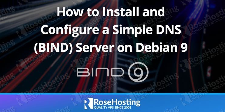 How to Install and Configure a Simple DNS (BIND) Server on Debian 9